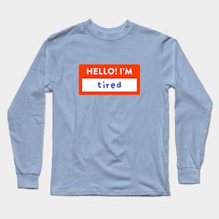 Hello! I'm Tired Nametag Long Sleeve T-Shirt